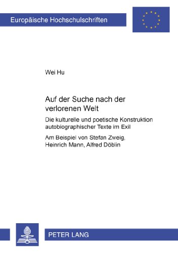 Auf der Suche nach der verlorenen Welt: Die kulturelle und die poetische Konstruktion autobiographischer Texte im Exil- Am Beispiel von Stefan Zweig, ... / Publications Universitaires Européennes)