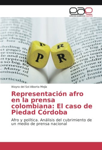 Representación afro en la prensa colombiana: El caso de Piedad Córdoba: Afro y política. Análisis del cubrimiento de un medio de prensa nacional