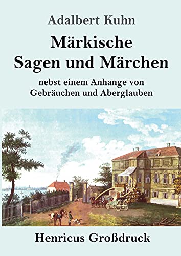 Märkische Sagen und Märchen (Großdruck): nebst einem Anhange von Gebräuchen und Aberglauben