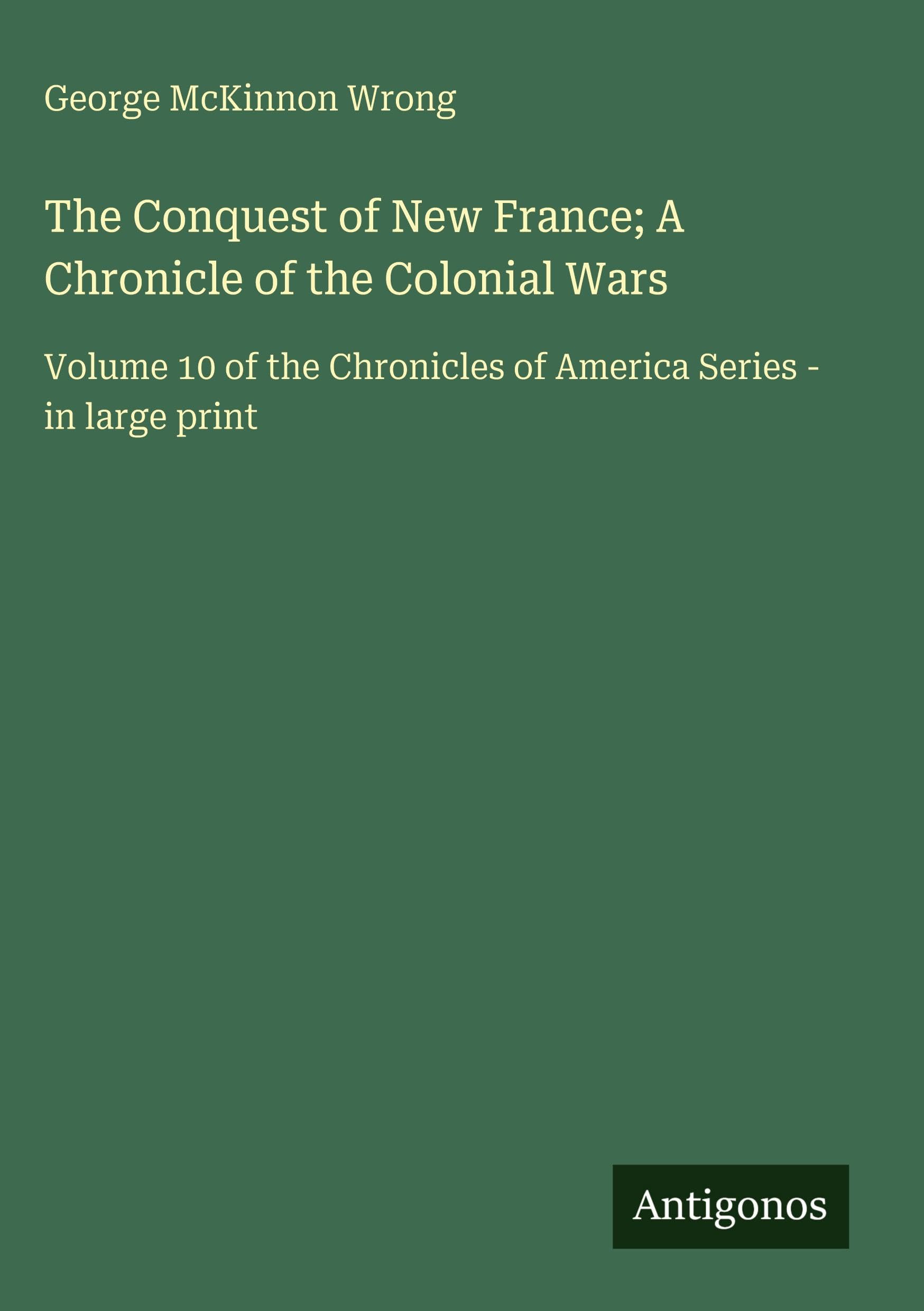 The Conquest of New France; A Chronicle of the Colonial Wars: Volume 10 of the Chronicles of America Series - in large print