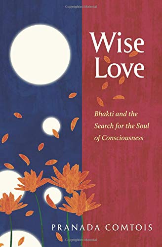 Wise-Love: Bhakti and the Search for the Soul of Consciousness
