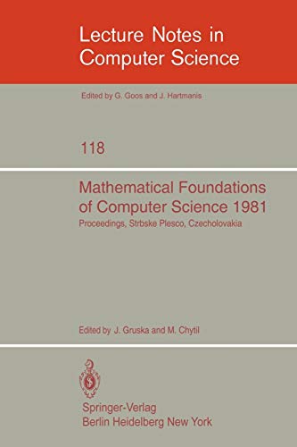 Mathematical Foundations of Computer Science 1981: 10th Symposium Strbske Pleso, Czechoslovakia, August 31- September 4, 1981. Proceedings (Lecture Notes in Computer Science, 118, Band 118)