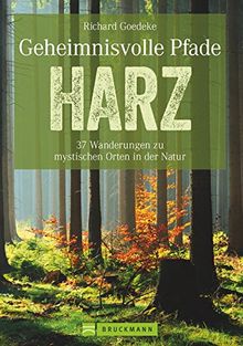 Wanderführer Harz: Neue Mystische Pfade im Harz. 35 Wanderungen zu historischen Orten mit einzigartigen Naturerlebnissen. Harzwanderungen zu Brocken und Bodetal. Touren im Harz.