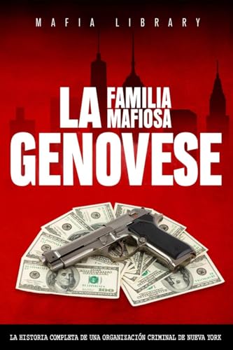La Familia Mafiosa Genovese: La Historia Completa de la Organización Criminal de Nueva York