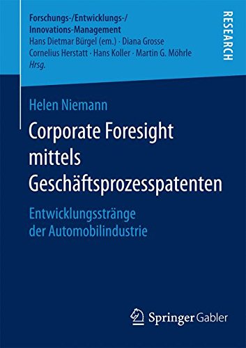Corporate Foresight mittels Geschäftsprozesspatenten: Entwicklungsstränge der Automobilindustrie (Forschungs-/Entwicklungs-/Innovations-Management)