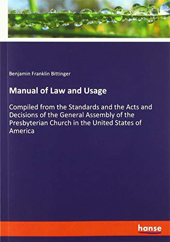Manual of Law and Usage: Compiled from the Standards and the Acts and Decisions of the General Assembly of the Presbyterian Church in the United States of America