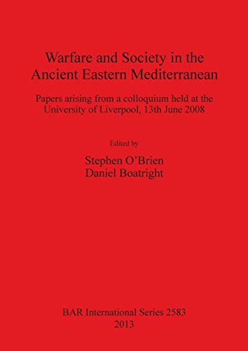 Warfare and Society in the Ancient Eastern Mediterranean: Papers arising from a colloquium held at the University of Liverpool 13th June 2008 (BAR International)