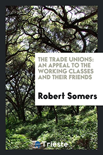 The Trade Unions: An Appeal to the Working Classes and Their Friends