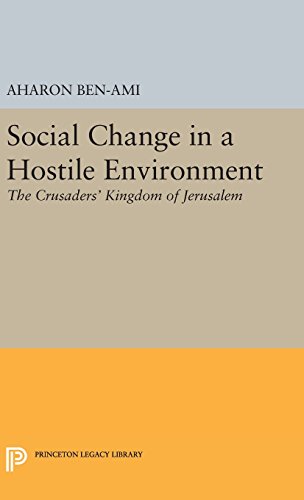 Social Change in a Hostile Environment: The Crusaders' Kingdom of Jerusalem (Princeton Studies on the Near East)