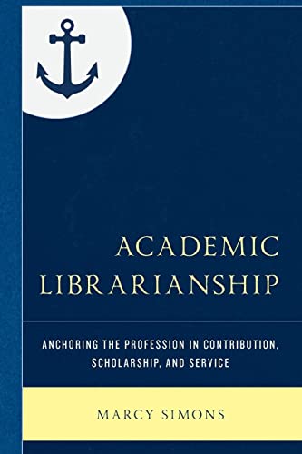 Academic Librarianship: Anchoring the Profession in Contribution, Scholarship, and Service (Beta Phi Mu Scholars)