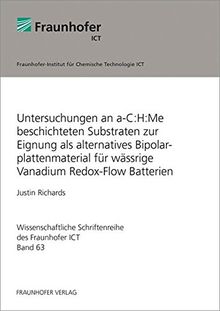 Untersuchungen an a-C:H:Me beschichteten Substraten zur Eignung als alternatives Bipolarplattenmaterial für wässrige Vanadium Redox-Flow Batterien. ... Schriftenreihe des Fraunhofer ICT)