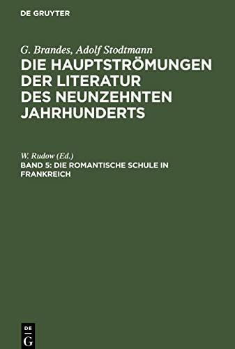 Die romantische Schule in Frankreich: HLNJ-B, Band 5 (G. Brandes; Adolf Stodtmann: Die Hauptströmungen der Literatur des neunzehnten Jahrhunderts)