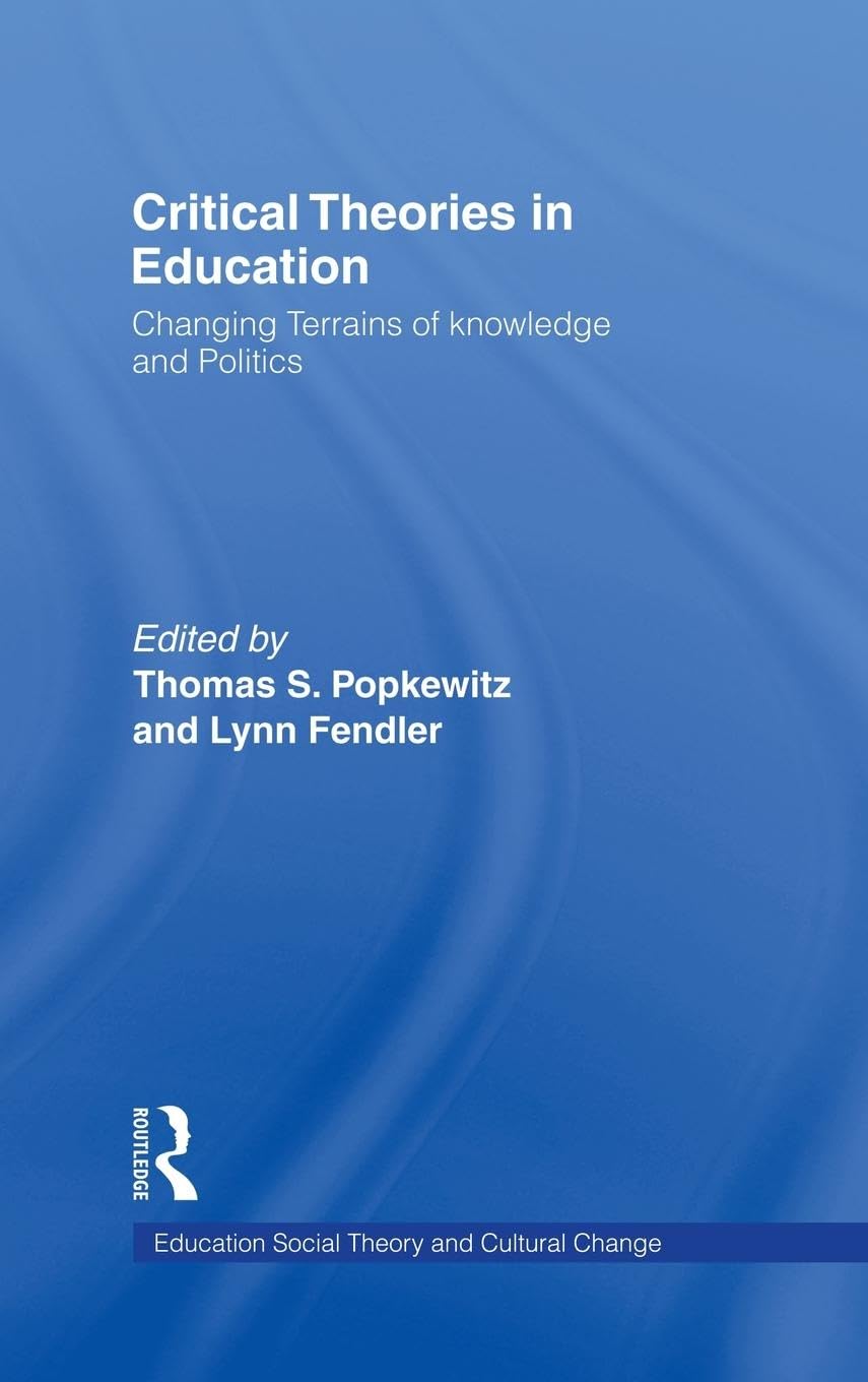 Critical Theories in Education: Changing Terrains of Knowledge and Politics (Education, Social Theory, and Cultural Change)
