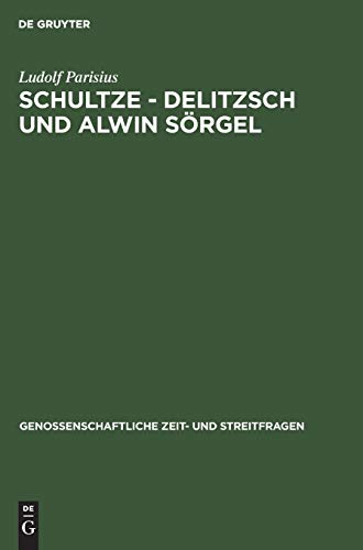 Schultze - Delitzsch und Alwin Sörgel: Beiträge zur Geschichte der deutschen Genossenschaftsbewegung (Genossenschaftliche Zeit- und Streitfragen, 4, Band 4)