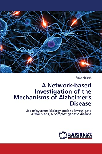 A Network-based Investigation of the Mechanisms of Alzheimer's Disease: Use of systems biology tools to investigate Alzheimer’s, a complex genetic disease