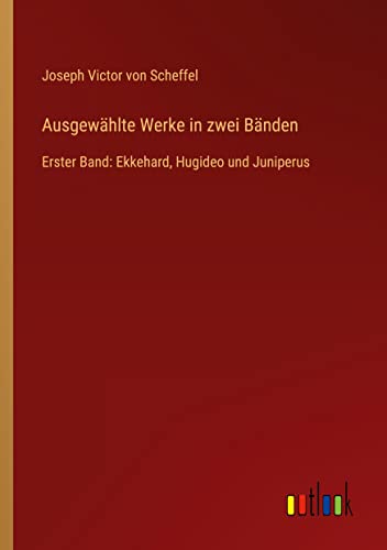 Ausgewählte Werke in zwei Bänden: Erster Band: Ekkehard, Hugideo und Juniperus