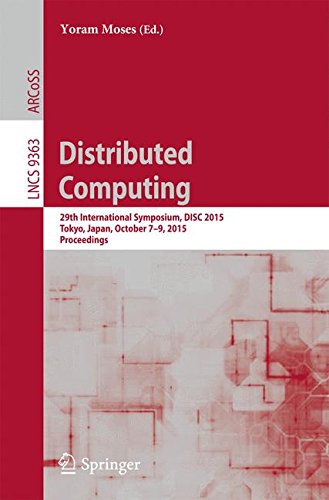 Distributed Computing: 29th International Symposium, DISC 2015, Tokyo, Japan, October 7-9, 2015, Proceedings (Lecture Notes in Computer Science)