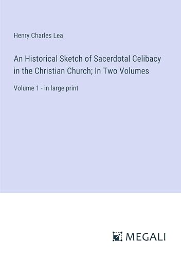 An Historical Sketch of Sacerdotal Celibacy in the Christian Church; In Two Volumes: Volume 1 - in large print