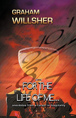 For The Life Of Me. . .: anecdotes from a career in hospitality