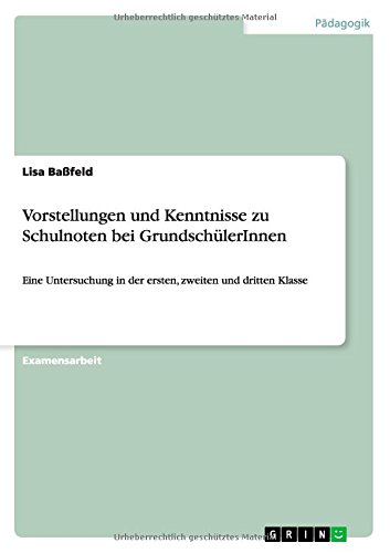 Vorstellungen und Kenntnisse zu Schulnoten bei GrundschülerInnen: Eine Untersuchung in der ersten, zweiten und dritten Klasse
