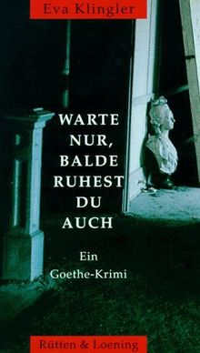 Warte nur, balde ruhest du auch. Ein Goethe- Krimi