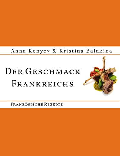 Der Geschmack Frankreichs: Französische Rezepte