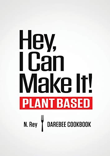 N. Rey Hey, I Can Make It!, Plant-Based Darebee Cook Book (Plant-Based Easy Cooking, Band 1)
