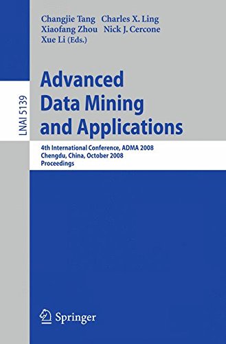 Advanced Data Mining and Applications: 4th International Conference, ADMA 2008, Chengdu, China, October 8-10, 2008, Proceedings (Lecture Notes in . . ... (Lecture Notes in Computer Science)