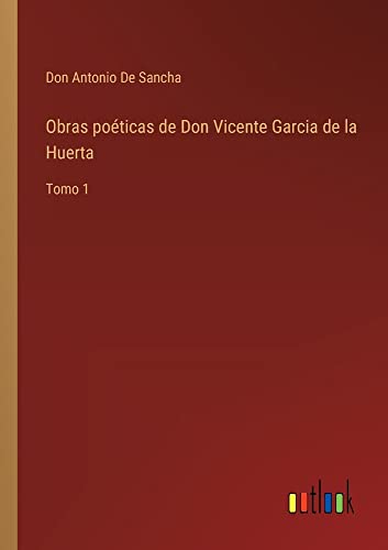 Obras poéticas de Don Vicente Garcia de la Huerta: Tomo 1