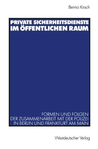 Private Sicherheitsdienste im öffentlichen Raum: Formen und Folgen der Zusammenarbeit mit der Polizei in Berlin und Frankfurt am Main (German Edition)
