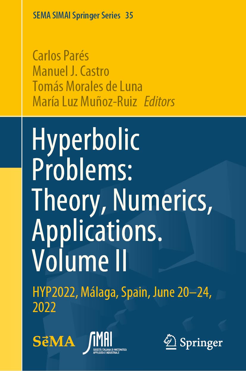 Hyperbolic Problems: Theory, Numerics, Applications. Volume II: HYP2022, Málaga, Spain, June 20-24, 2022 (SEMA SIMAI Springer Series, 35, Band 2)