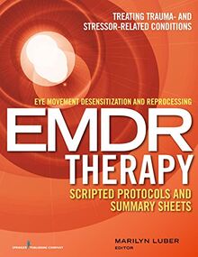 Eye Movement Desensitization and Reprocessing (Emdr) Therapy Scripted Protocols and Summary Sheets: Treating Trauma- And Stressor-Related Conditions