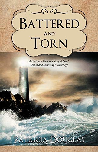 Battered and Torn: A Christian Woman's Story of Belief, Doubt and Surviving Miscarriage