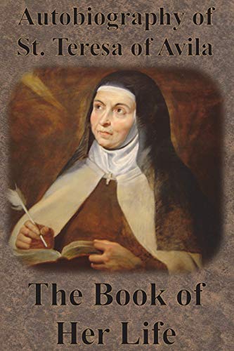 St Teresa Of Avila Autobiography Of St. Teresa Of Avila - The Book Of Her Life