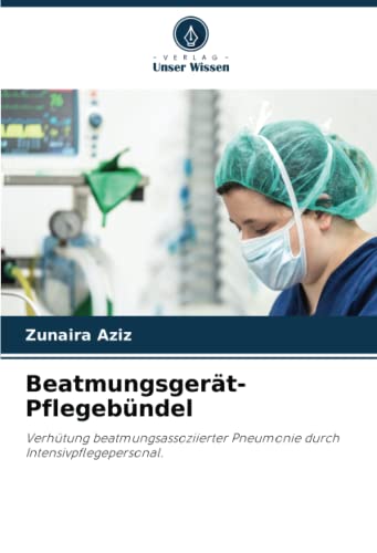Beatmungsgerät-Pflegebündel: Verhütung beatmungsassoziierter Pneumonie durch Intensivpflegepersonal.