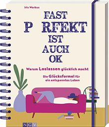 Fast perfekt ist auch OK: Warum Loslassen glücklich macht - Die Glücksformel für ein entspanntes Leben