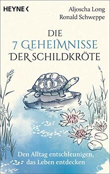 Die 7 Geheimnisse der Schildkröte (vollständig aktualisierte und erweiterte Neuausgabe): Den Alltag entschleunigen, das Leben entdecken