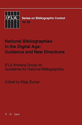 National Bibliographies in the Digital Age: Guidance and New Directions: IFLA Working Group on Guidelines for National Bibliographies (IFLA Series on Bibliographic Control, 39)