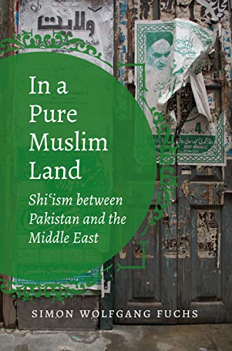 In a Pure Muslim Land: Shi'ism between Pakistan and the Middle East (Islamic Civilization and Muslim Networks)