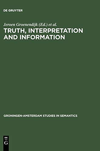 Truth, Interpretation and Information: Selected Papers from the Third Amsterdam Colloquium (Groningen-Amsterdam Studies in Semantics, 2, Band 2)