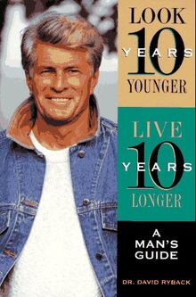 Look Ten Years Younger Live Ten Years Longer: A Man's Guide