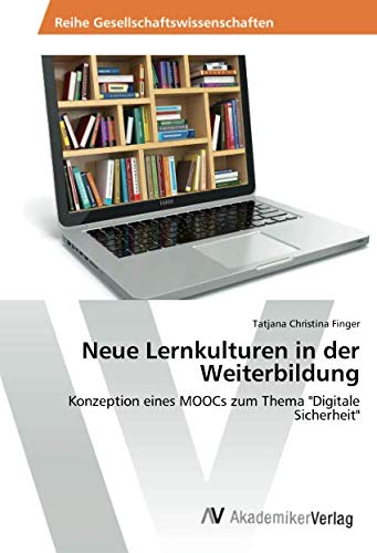 Neue Lernkulturen in der Weiterbildung: Konzeption eines MOOCs zum Thema Digitale Sicherheit