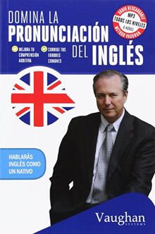 Domina la pronunciación del inglés : mejora tu comprensión auditiva, corrige tus errores comunes