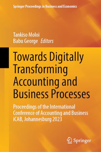 Towards Digitally Transforming Accounting and Business Processes: Proceedings of the International Conference of Accounting and Business iCAB, ... Proceedings in Business and Economics)