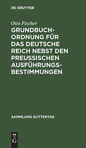Grundbuchordnung für das Deutsche Reich nebst den preußischen Ausführungsbestimmungen: Textausgabe mit Einleitung, Anmerkungen und Sachregister (Sammlung Guttentag, 42, Band 42)