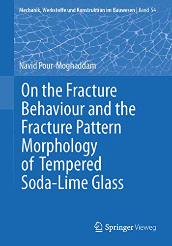 On the Fracture Behaviour and the Fracture Pattern Morphology of Tempered Soda-Lime Glass (Mechanik, Werkstoffe und Konstruktion im Bauwesen, Band 54)