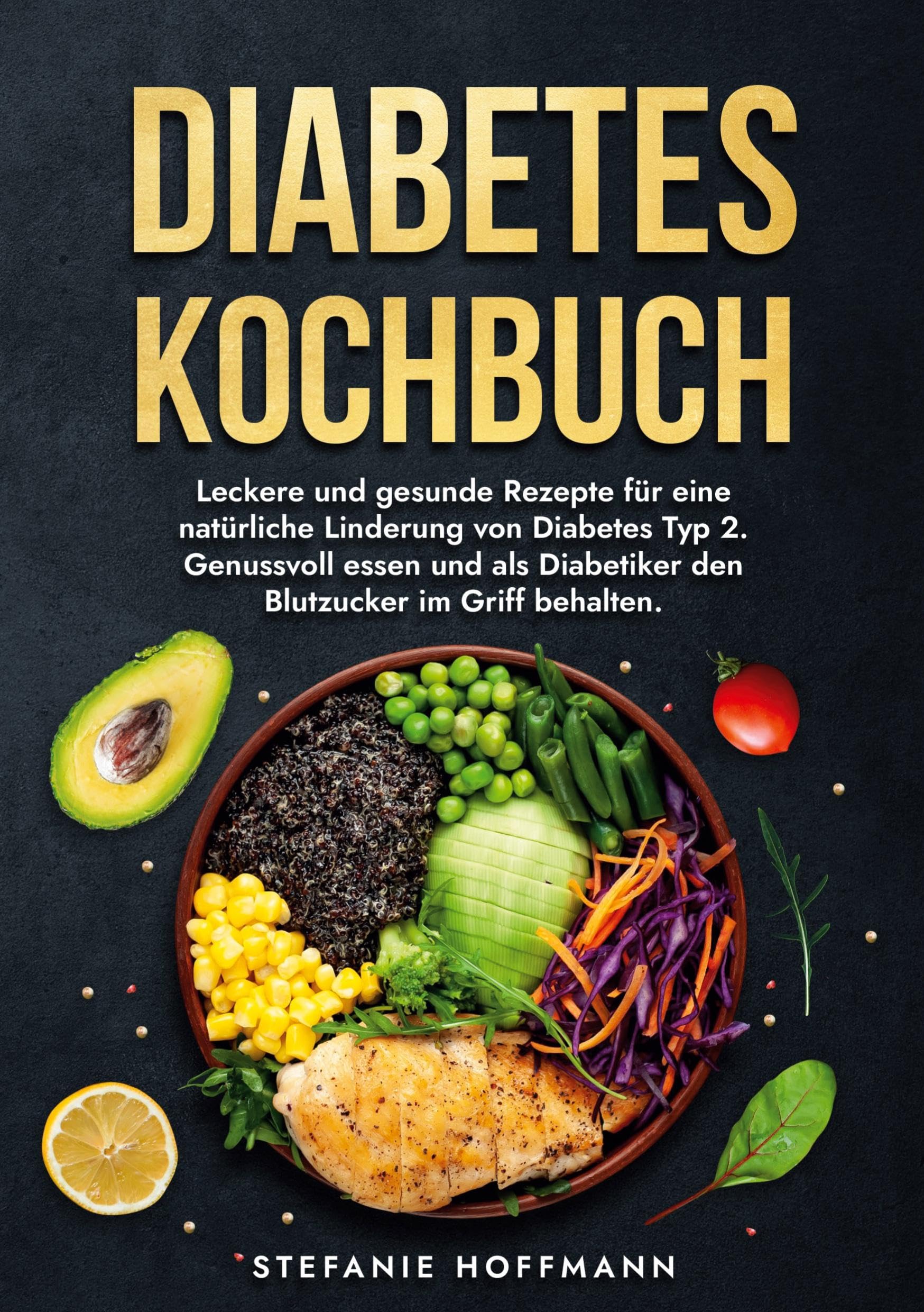 Diabetes Kochbuch: Leckere und gesunde Rezepte für eine natürliche Linderung von Diabetes Typ 2. Genussvoll essen und als Diabetiker den Blutzucker im Griff behalten.