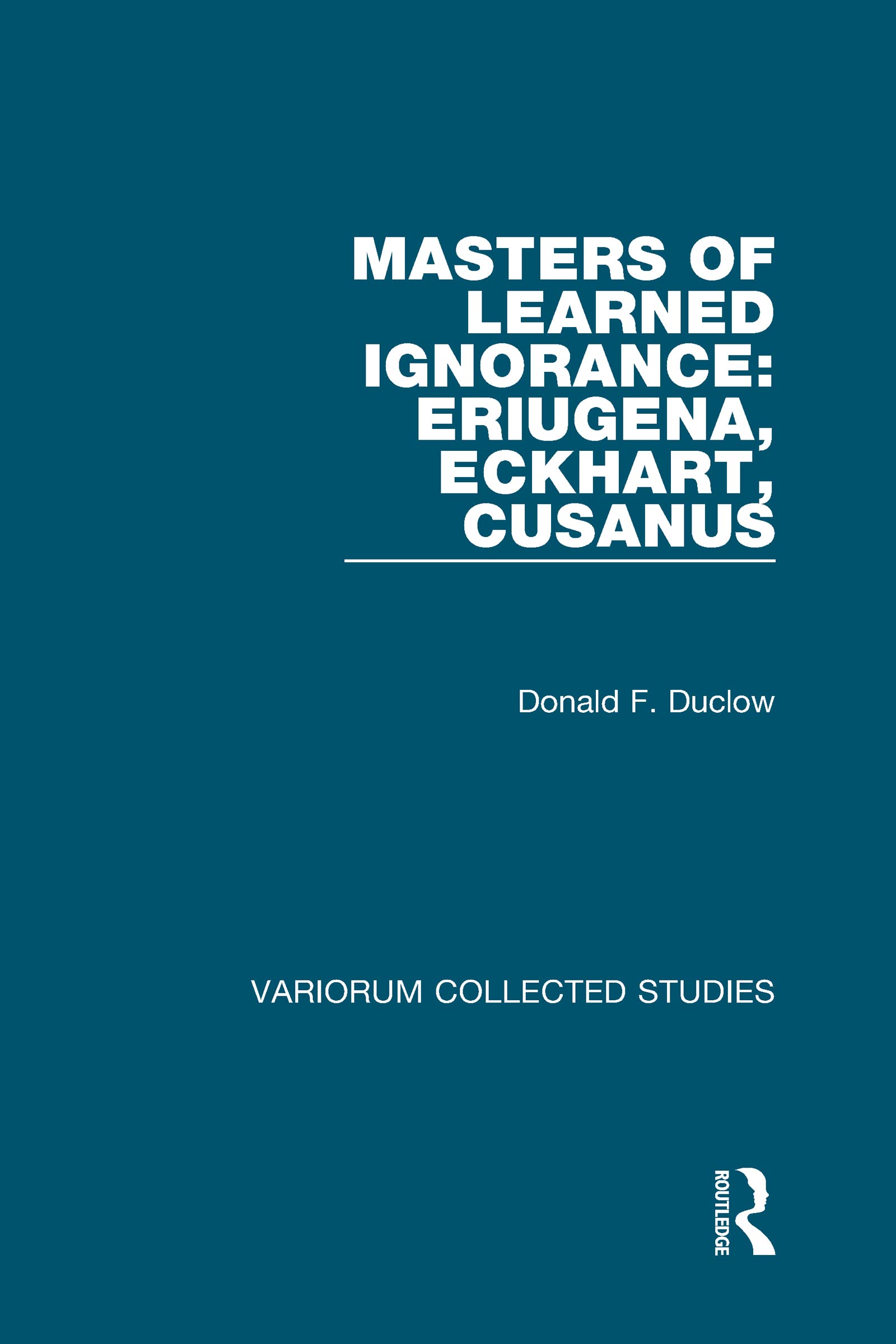 Masters of Learned Ignorance: Eriugena, Eckhart, Cusanus (Variorum Collected Studies Series, 851, Band 851)
