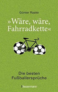 "Wäre, wäre, Fahrradkette". Die besten Fußballersprüche: Klassiker und 44 neue Zitate von Lothar Matthäus, Thomas Müller