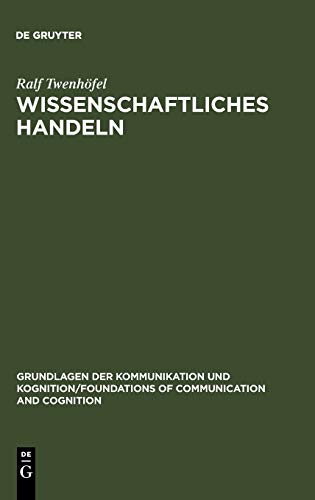 Wissenschaftliches Handeln: Aspekte und Bestimmungsgründe der Forschung (Grundlagen der Kommunikation und Kognition / Foundations of Communication and Cognition)